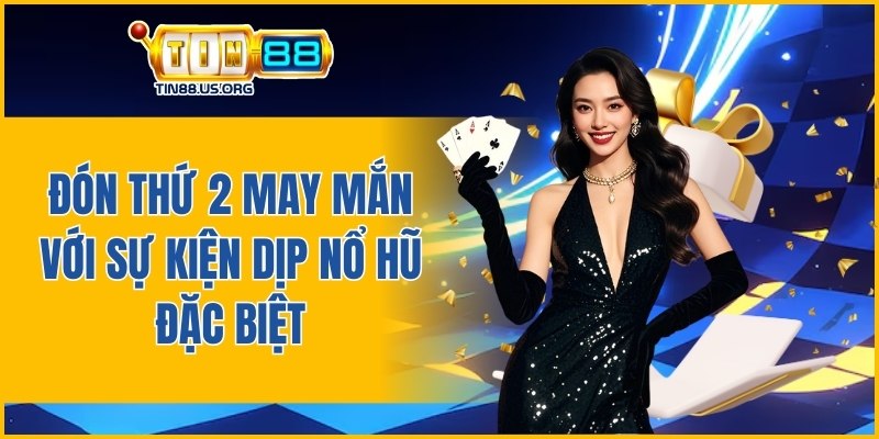 Đón thứ 2 may mắn với sự kiện nổ hũ đặc biệt