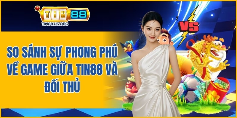 so-sanh-su-phong-phu-ve-game-giua-tin88-va-doi-thu.jpg