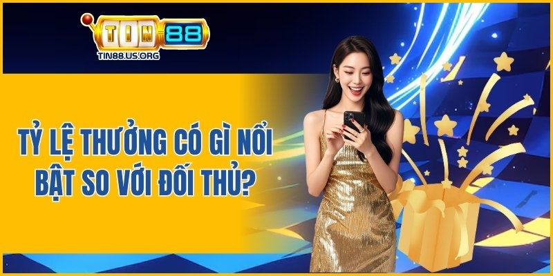 Tỷ lệ thưởng có gì nổi bật so với đối thủ?